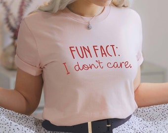 Fun Fact; I Don't Care Shirt, Sarcastic Shirt, Cute Sassy Gift, Funny Graphic Tee