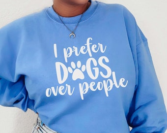 I Prefer Dogs Over People Sweatshirt, Dog Lover Sweatshirt, Dog Mom Sweatshirt, Dog Mom Shirt, Dog Mom Gift, Dog Mom Tee, Dog Lover