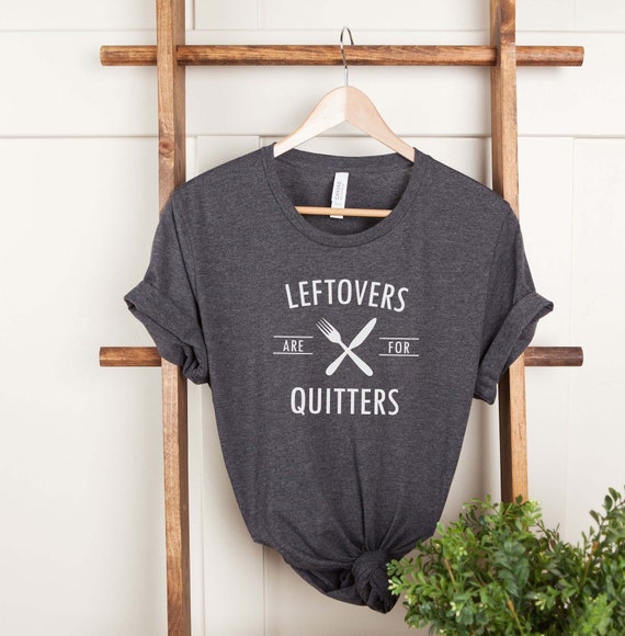 Leftovers Are For Quitters Shirt Thanksgiving Day Funny Gift Leftovers Are For Quitters Shirt Thanksgiving Day Funny Gift