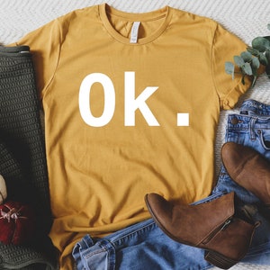 Ok. T-Shirt, OK Shirt, Just Say OK Shirt, Sarcastic Shirt, Funny Tshirt, OK T-shirt, Minimalist Shirt, Simple Shirts, Say ok, Graphic Tee