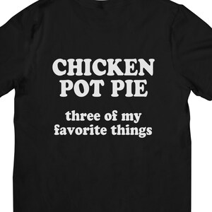 Chicken Pot Pie, Three Of My Favorite Things T-Shirt