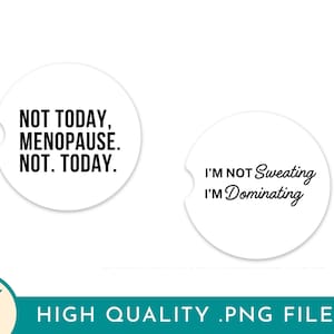 May include: Two white car coasters with black text. One says "NOT TODAY, MENOPAUSE. NOT. TODAY." The other says "I'M NOT Sweating I'M Dominating." The bottom of the image has text that says "HIGH QUALITY .PNG FILES."