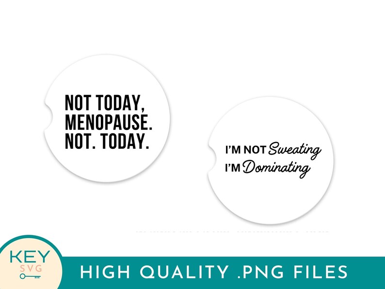 May include: Two white car coasters with black text. One says "NOT TODAY, MENOPAUSE. NOT. TODAY." The other says "I'M NOT Sweating I'M Dominating." The bottom of the image has text that says "HIGH QUALITY .PNG FILES."