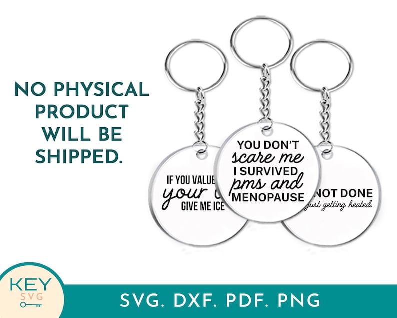 May include: Three round silver keychains with humorous phrases in black text. One says "If you value your give me ice", another reads "You don't scare me I survived pms and menopause", and the third says "Not done just getting heated."