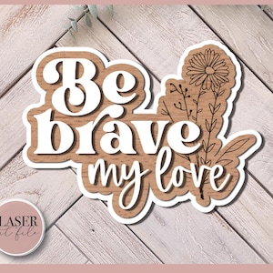 Be Brave my Love svg, Laser Cut File, Nursery Sign Glowforge File, Girls room decor, Nursery Quote svg, Digital Download, Commercial Use