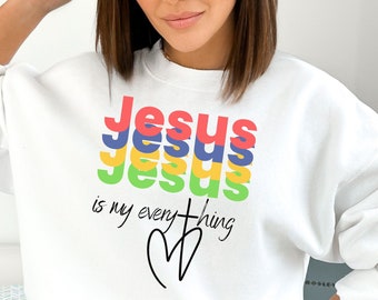 JESUS is my EVERYTHING Sweatshirt, Jesus Gift, Jesus Sweatshirt, Christian Sweatshirts, Faith Based Sweatshirt, Gift for Her Sweatshirt