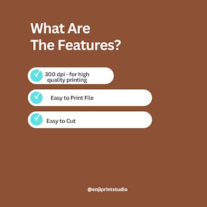 May include: A brown background with white text that reads "What Are The Features?" and three bullet points. The bullet points state: "300 dpi - for high quality printing", "Easy to Print File", and "Easy to Cut". The text "@enjiprintstudio" is at the bottom.