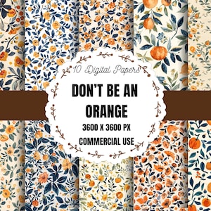 Może przedstawiać: Dziesięć cyfrowych papierów z kwiatowymi i owocowymi wzorami w odcieniach pomarańczu, niebieskiego i kremu. Tekst "DON'T BE AN ORANGE" jest wyświetlany w okrągłej ramce, wraz z wymiarami i informacjami o użytku komercyjnym.