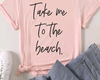 May include: A pink t-shirt with the text "Take me to the beach." printed in black.