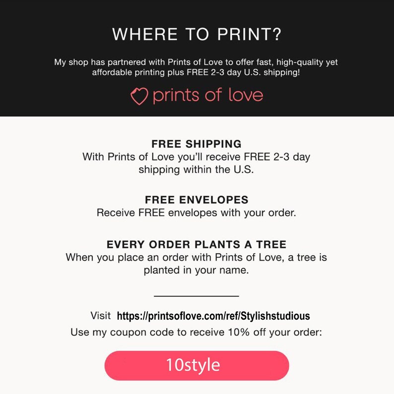 May include: A pink heart with the text "prints of love" above a white background with the text "WHERE TO PRINT?" and information about free shipping, free envelopes, and a tree being planted with every order. The text "Visit https://printsoflove.com/ref/Stylishstudious" and "Use my coupon code to receive 10% off your order: 10style" is also included.
