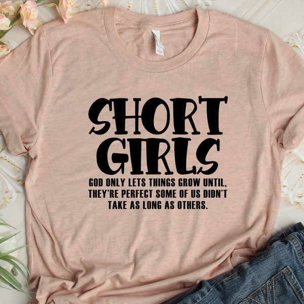 Short Girls God Only Lets Things Grow Until They're Perfect Some Of Us Didn't Take As Long As Other Shirt, Gift For Friends, Sarcastic Shirt