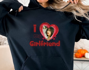 I Love My Girlfriend Hoodie, Personalization Photo Hoodie, Boyfriend Hoodie, Valentines Gift Hoodie, Love Shirt, Custom Valentines Hoodie