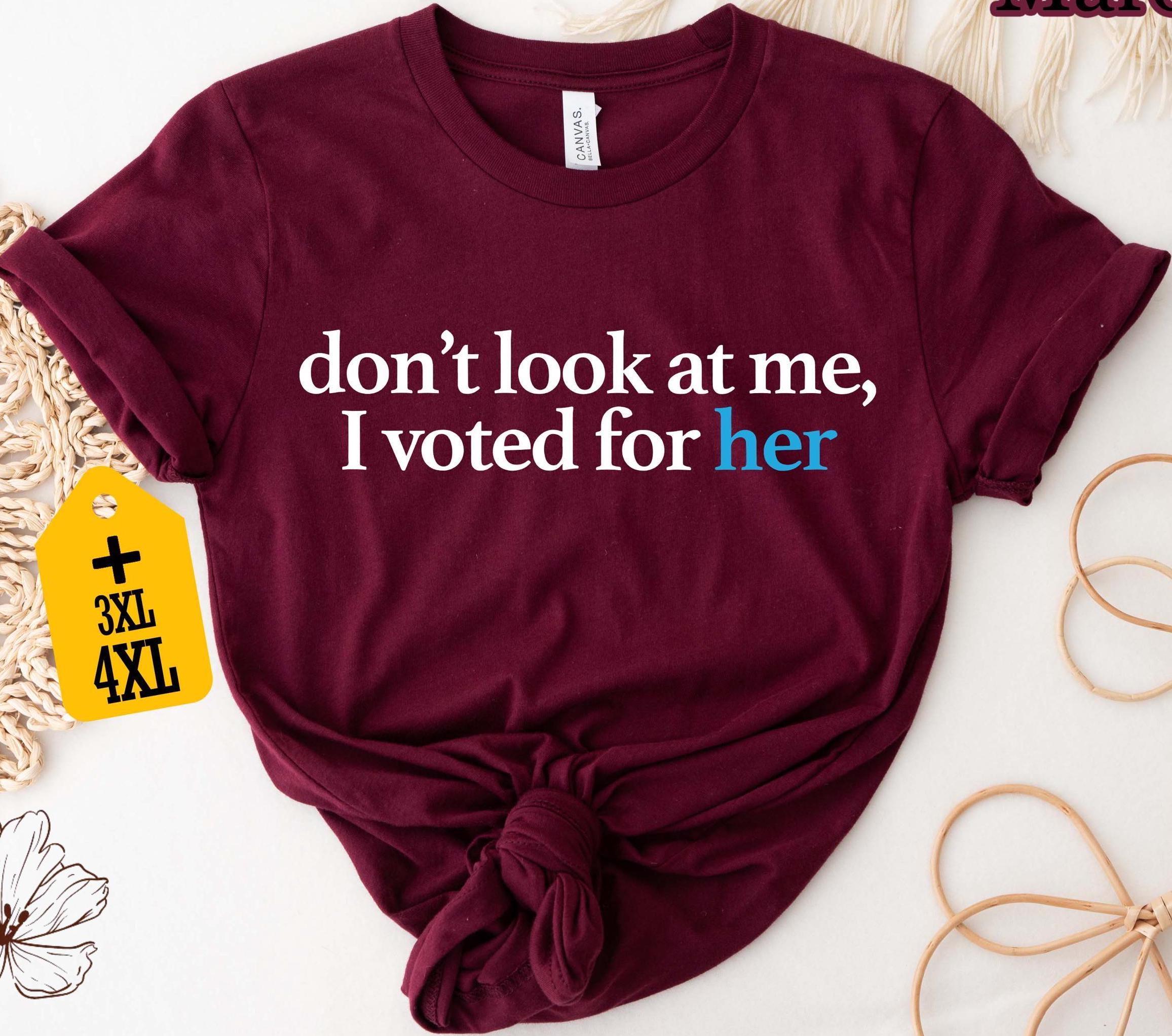 Don't Look At Me I Voted For Her Shirt, Feminist Gift, Anti-Trump Tee, Political Shirt, Kamala Harris Supporter, Protest Shirt