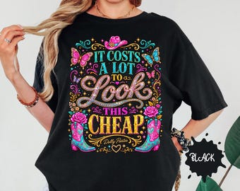 It Costs A Lot To Look This Cheap Shirt, Vintage Dolly Parton Graphic Tee, Sparkly Southern Cowgirl Shirt, Pink Western Boots Country Music