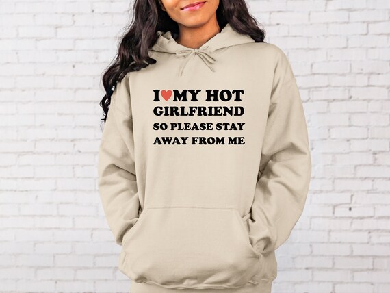 I Love My Hot Girlfriend so Please Stay Away From Me Hoodie