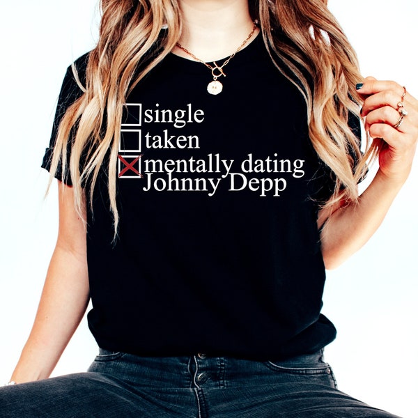 Single Taken Mentally Dating Shirt - Johnny Depp Shirt - Hearsay Johnny Depp Shirt - Justice For Johnny Depp Tee - Free Johnny Depp Shirt