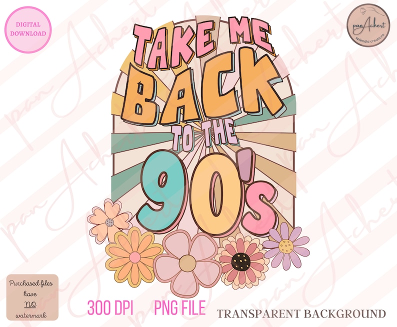 May include: A digital download of a graphic design featuring the text "Take Me Back to the 90's" in a retro style with a sunburst background and colorful flowers.
