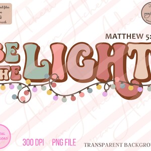 Be The Light Png, Be The Light, Christmas PNG, Merry Christmas Png, Be The Light Shirt, Holly Jolly, Merry and Bright, Tis The Season, Santa