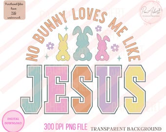 No Bunny Loves Me Like Jesus PNG, Easter, Easter PNG, Easter Sunday, Bunny Png, Bunny Easter, Easter Png Kids, Easter PNG Designs, Bunny