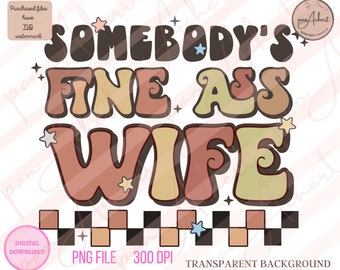 Somebody's Fine As Wife Png, Wife PNG, Wife PNG File, Wife Shirt, Wife Shirt Funny, Funny Wife PNG, Wife Sublimation, Retro, Boho, Wifey