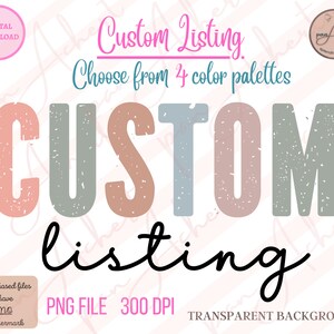 May include: Custom listing graphic with the word "CUSTOM" in large, colorful, distressed letters with a pink, gray, beige, and blue color scheme. The word "listing" is written in cursive script below the word "CUSTOM". The text "Choose from 4 color palettes" is written above the word "CUSTOM". The text "PNG FILE 300 DPI TRANSPARENT BACKGROUND" is written below the word "listing".