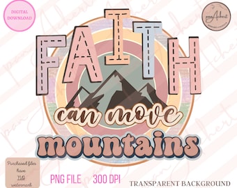 Faith Can Move Mountains Png, Faith Sublimation PNG, Faith Png, Christian PNG, Christian Quote Png, Religious PNG, Christian Shirts