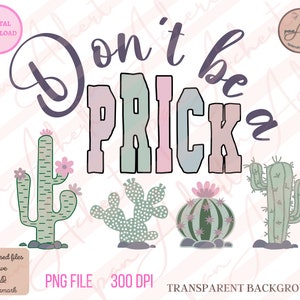 Don&#39;t Be A Prick PNG, Cactus Png, Desert PNG, Summer Png, Don&#39;t Be A Prick,  Desert Print, Desert Vibes, Cactus PNG for Sublimation, Desert