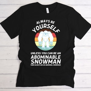 Always Be Yourself Abominable Snowman Tshirt, Abominable Shirt, Snowman Tshirt, Yeti Tshirt, Yeti Shirt, Gift for Yeti Lover, Xmas Gift