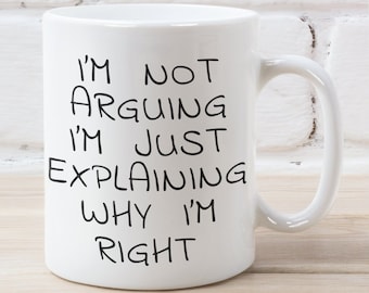 Funny Mug - I'm Not Arguing I'm Explaining Why I'm Right 11oz Ceramic Coffee Cup