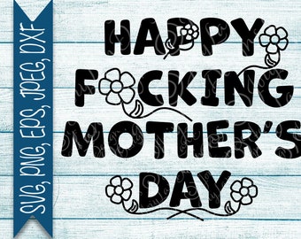 Funny Mothers Day SVG, Mothers Day Sublimation PNG, Happy Fucking Mother's Day.