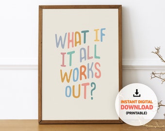 What If It All Works Out, Printable, Poster, Mental Health Quote, Self Help, Motivational, Affirmation, Colorful, Wall Art