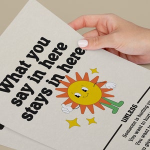 May include: A white poster with black text that reads "What you say in here stays in here" with a cartoon sun with a smiling face and a green body. The text "UNLESS" is written in black below the sun. The text below "UNLESS" reads "Someone is hurting you. You want to hurt yourself. You want to hurt someone. Give me permission to."
