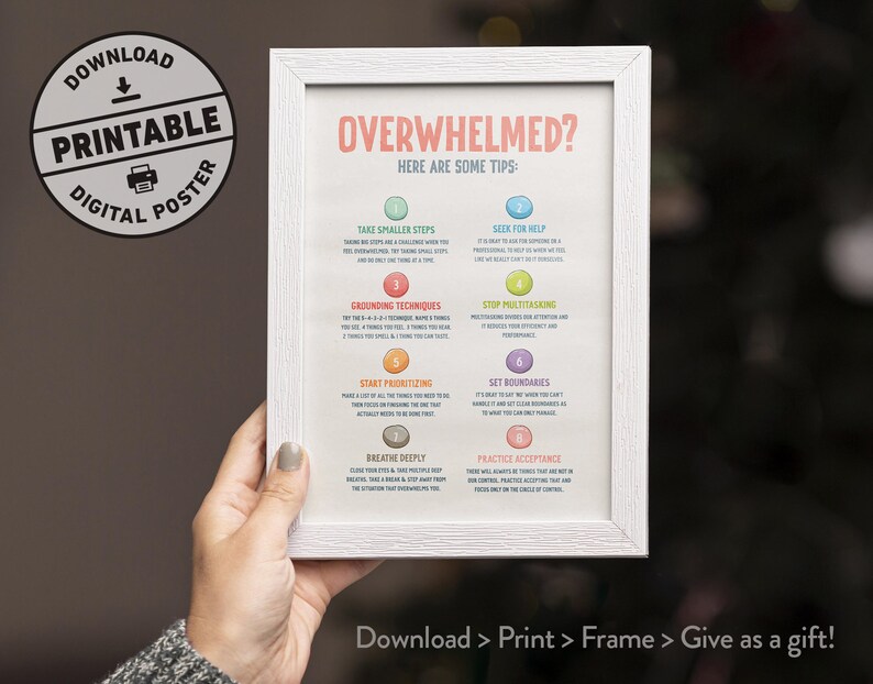May include: A printable poster with a white frame and a colorful design. The poster has the title "Overwhelmed? Here are some tips:" and lists eight tips for dealing with feeling overwhelmed. The tips include taking smaller steps, seeking help, grounding techniques, stopping multitasking, starting prioritizing, setting boundaries, breathing deeply, and practicing acceptance.
