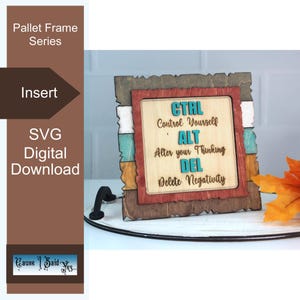 May include: Wooden pallet frame insert with the text "CTRL Control Yourself, ALT Alter your Thinking, DEL Delete Negativity." The frame has a multi-colored design with brown, white, teal, and orange accents. The words "SVG Digital Download" are also visible.