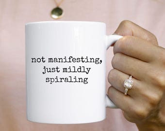 Not Manifesting Just Mildly Spiraling Mug, Funny Coffee Cup, Mental Health Humor Gift, Sarcastic Quote Mug, Anxiety Relatable Gift Idea
