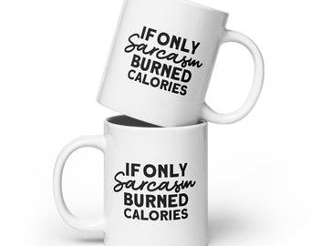 If Only Sarcasm Burned Calories Mug | Sarcastic Mug Gift | Mugs With Sayings | Funny Diet Mug | Gift for Sarcastic Friend | Funny Gift Her