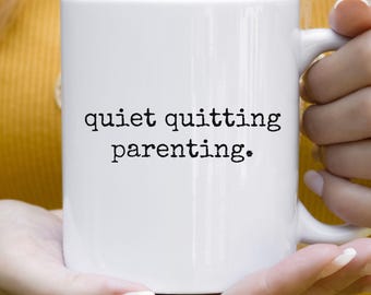 Quiet Quitting Parenting Mug, Funny Mom Life Coffee Cup, Sarcastic Motherhood Gift, Relatable Parent Humor Mug, Tired Mom Sassy Quote Cup