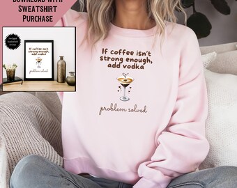 If Coffee Isn’t Strong Enough Add Vodka Sweatshirt with Free Art Print, Funny Coffee Lover Gift, Espresso Martini Crewneck
