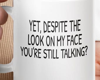 Despite the Look on My Face You're Still Talking Coffee Mug