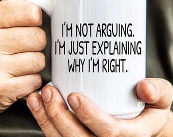 Sarcastic Coffee Mug: I'm Not Arguing, Explaining Why I'm Right