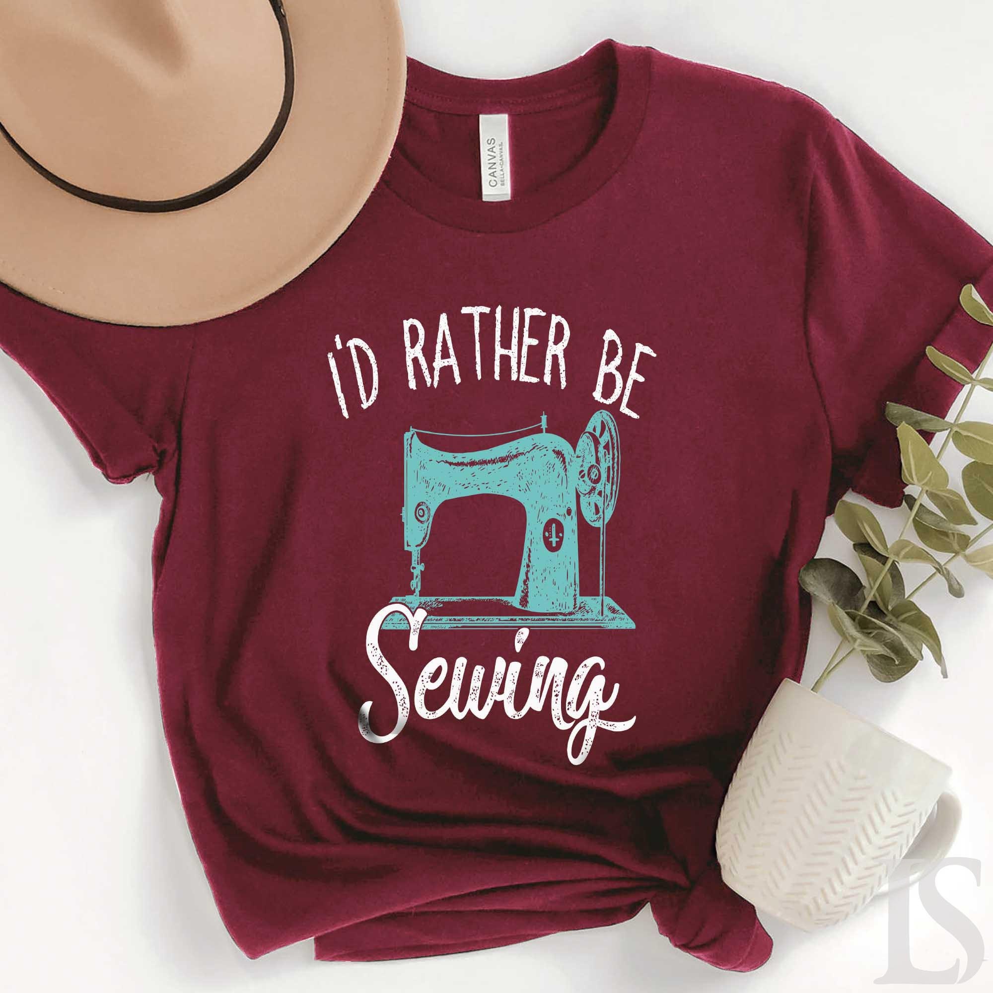 Sewing Gift Sewing Lover Gift I'd Rather Be Sewing Shirt Sewing Shirt Sewing Lover Sewing Gift Women Love Sewing Funny Sewing Gift