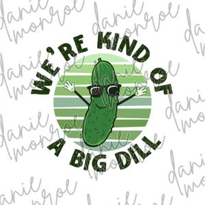 We&#39;re Kind of a Big Dill Sublimation PNG | Pickle Pun Clipart | Sarcastic Food Humor Digital Download for Shirts & Gifts