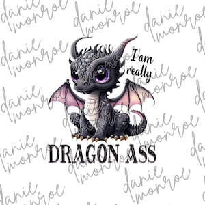 I Am Really Dragon Ass Cute Dragon Sublimation Design - 300 DPI PNG, Digital Download, Funny Dragon Art