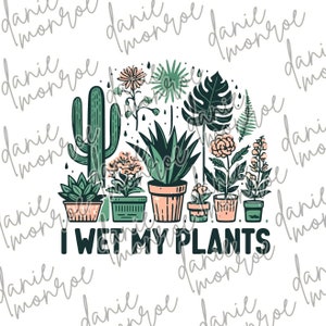 May include: A graphic illustration featuring various potted plants, including cacti, succulents, and flowering plants, in shades of green, peach, and brown. The text "I WET MY PLANTS" is displayed below the plants.