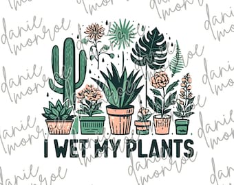 I Wet My Plants PNG | Funny Plant Sublimation Design | Home Decor Digital Download | Gardening Humor Graphic | DIY T-Shirt Print File
