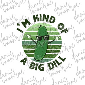 Funny “I’m Kind of a Big Dill” Sublimation PNG | Pickle Pun Clipart | Sarcastic Food Humor Digital Download for Shirts & Gifts