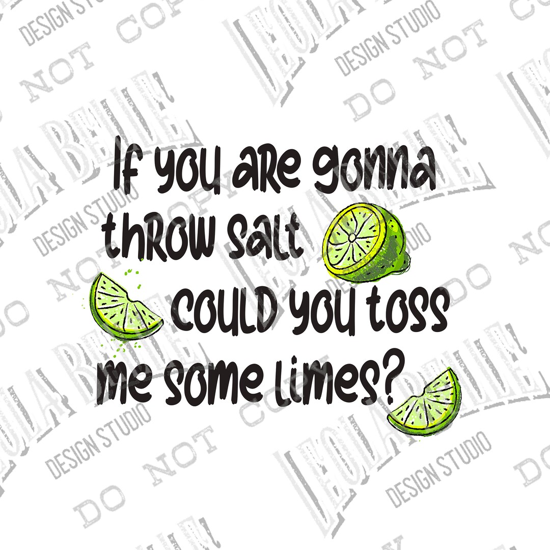 If You Are Gonna Throw Salt Could You Toss Me Some Limes Digital Design