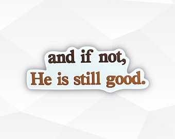 And If Not He Is Still Good Sticker | Christian Sticker | Faith Sticker