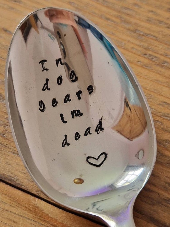 Hand Stamped Vintage "In dog years I'm dead" Silver Plated Dessert Spoon