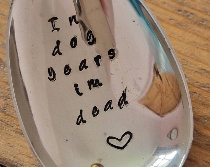 Hand Stamped Vintage "In dog years I'm dead" Silver Plated Dessert Spoon